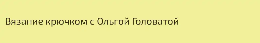 Вязание крючком с Ольгой Головатой